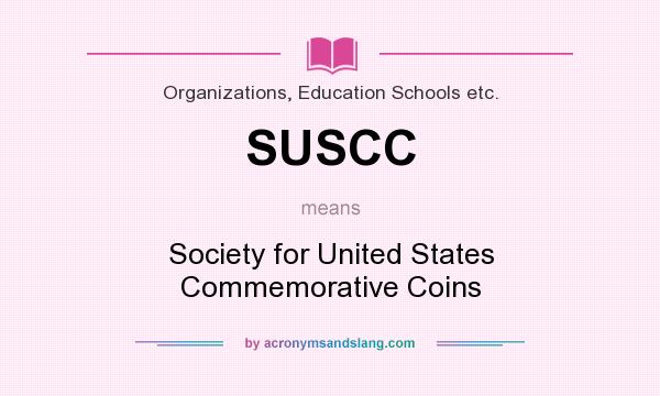 What does SUSCC mean? It stands for Society for United States Commemorative Coins