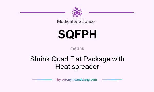 What does SQFPH mean? It stands for Shrink Quad Flat Package with Heat spreader