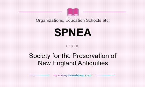 What does SPNEA mean? It stands for Society for the Preservation of New England Antiquities