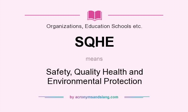 What does SQHE mean? It stands for Safety, Quality Health and Environmental Protection