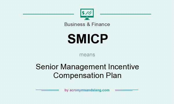 What does SMICP mean? It stands for Senior Management Incentive Compensation Plan