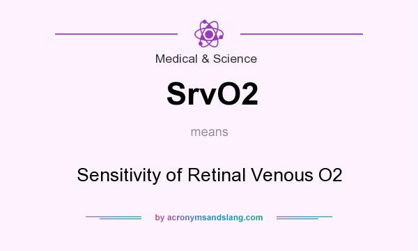 What does SrvO2 mean? It stands for Sensitivity of Retinal Venous O2