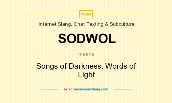 What does SODWOL mean? It stands for Songs of Darkness, Words of Light