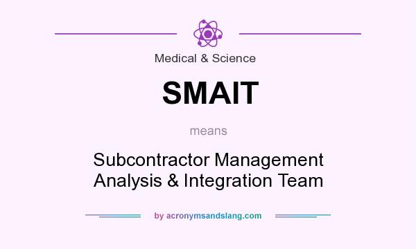 What does SMAIT mean? It stands for Subcontractor Management Analysis & Integration Team