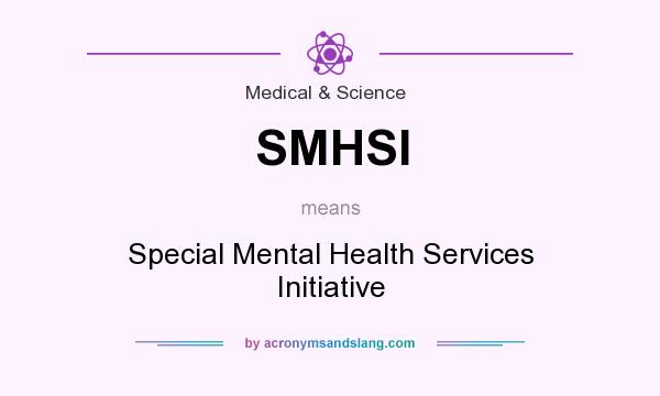 What does SMHSI mean? It stands for Special Mental Health Services Initiative