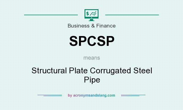 What does SPCSP mean? It stands for Structural Plate Corrugated Steel Pipe