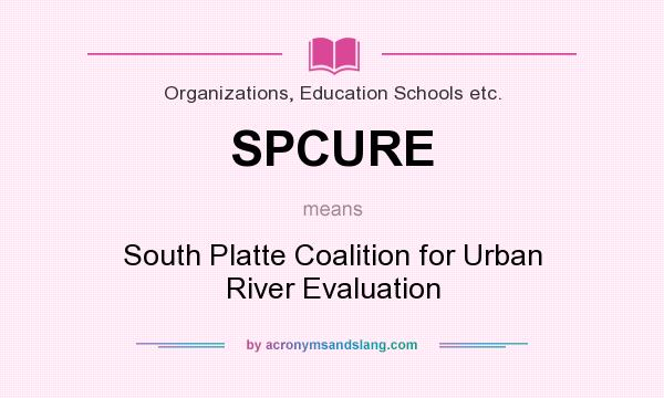 What does SPCURE mean? It stands for South Platte Coalition for Urban River Evaluation