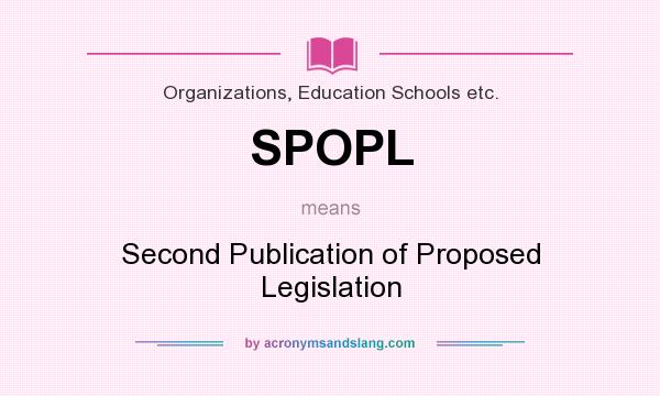 What does SPOPL mean? It stands for Second Publication of Proposed Legislation