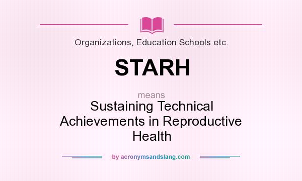 What does STARH mean? It stands for Sustaining Technical Achievements in Reproductive Health