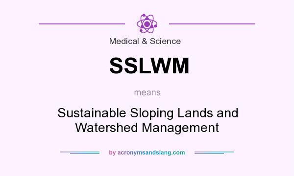 What does SSLWM mean? It stands for Sustainable Sloping Lands and Watershed Management