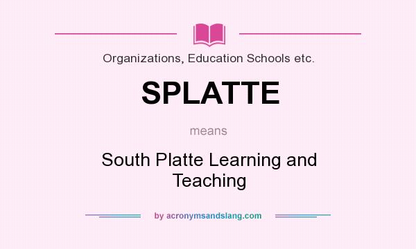 What does SPLATTE mean? It stands for South Platte Learning and Teaching