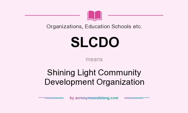 What does SLCDO mean? It stands for Shining Light Community Development Organization