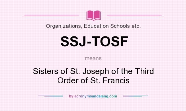 What does SSJ-TOSF mean? It stands for Sisters of St. Joseph of the Third Order of St. Francis