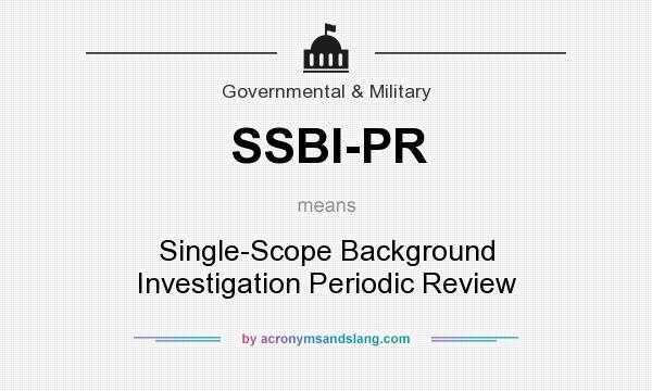 What does SSBI-PR mean? It stands for Single-Scope Background Investigation Periodic Review