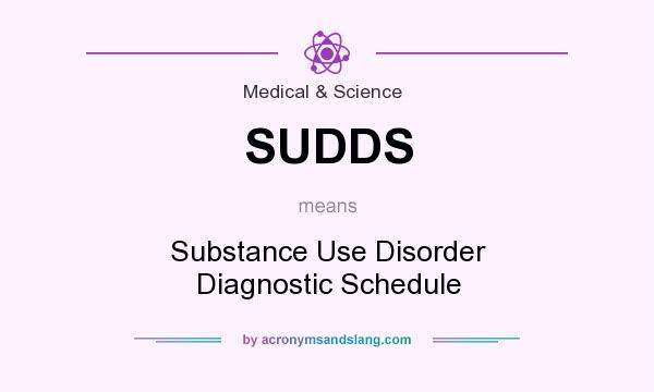 What does SUDDS mean? It stands for Substance Use Disorder Diagnostic Schedule