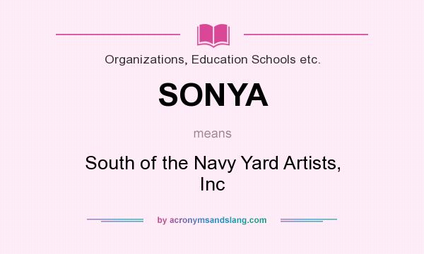 What does SONYA mean? It stands for South of the Navy Yard Artists, Inc