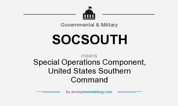 What does SOCSOUTH mean? It stands for Special Operations Component, United States Southern Command