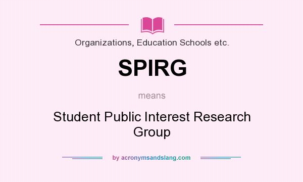 What does SPIRG mean? It stands for Student Public Interest Research Group