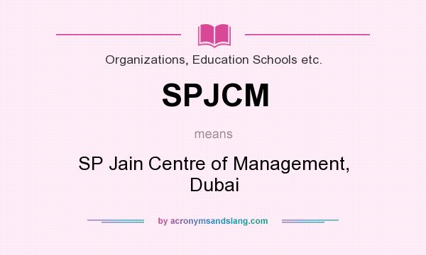 What does SPJCM mean? It stands for SP Jain Centre of Management, Dubai