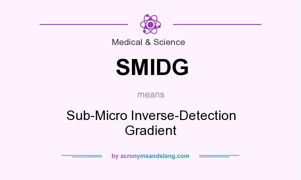 What does SMIDG mean? It stands for Sub-Micro Inverse-Detection Gradient