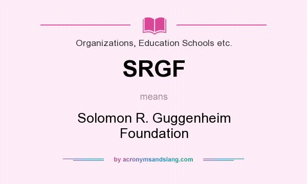 What does SRGF mean? It stands for Solomon R. Guggenheim Foundation
