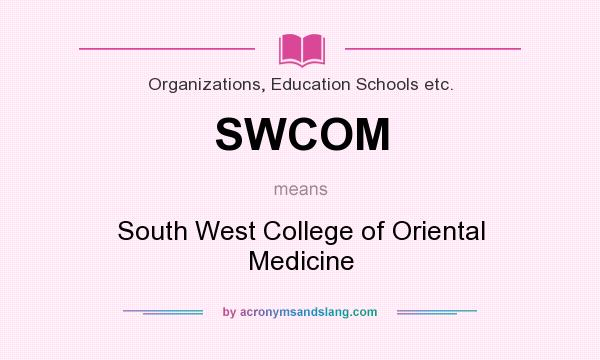 What does SWCOM mean? It stands for South West College of Oriental Medicine