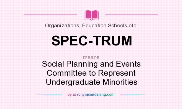 What does SPEC-TRUM mean? It stands for Social Planning and Events Committee to Represent Undergraduate Minorities