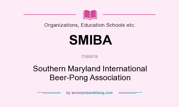 What does SMIBA mean? It stands for Southern Maryland International Beer-Pong Association