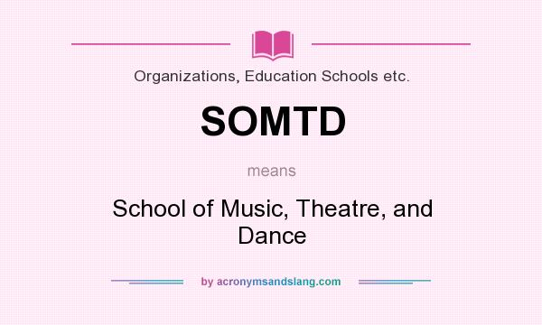What does SOMTD mean? It stands for School of Music, Theatre, and Dance