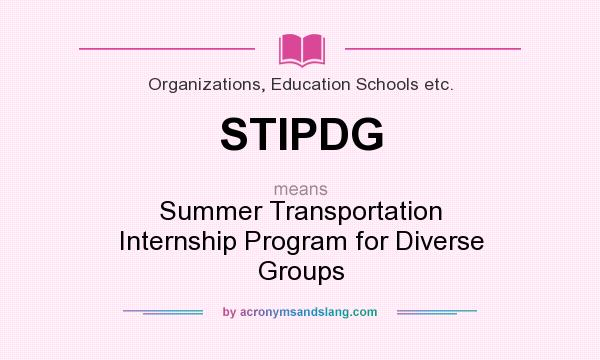 What does STIPDG mean? It stands for Summer Transportation Internship Program for Diverse Groups