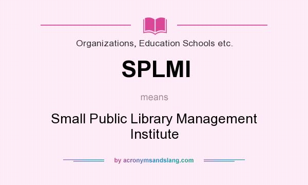 What does SPLMI mean? It stands for Small Public Library Management Institute