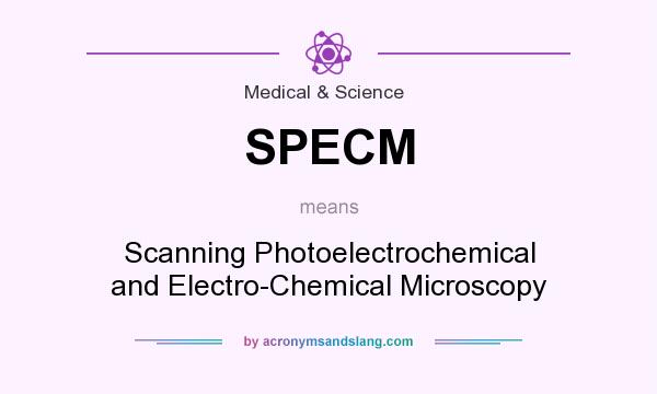 What does SPECM mean? It stands for Scanning Photoelectrochemical and Electro-Chemical Microscopy