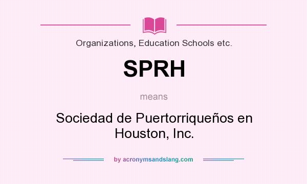 What does SPRH mean? It stands for Sociedad de Puertorriqueños en Houston, Inc.