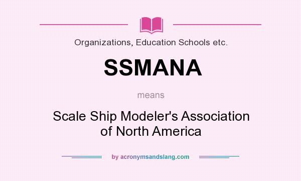 What does SSMANA mean? It stands for Scale Ship Modeler`s Association of North America