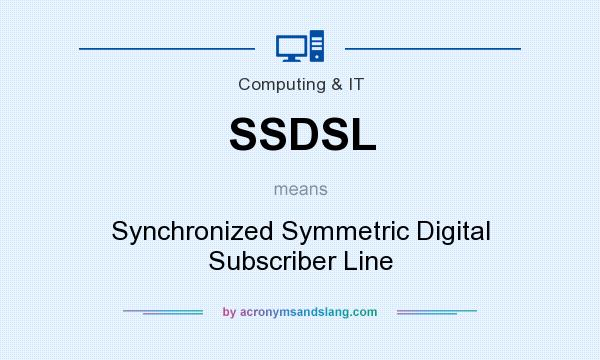 What does SSDSL mean? It stands for Synchronized Symmetric Digital Subscriber Line