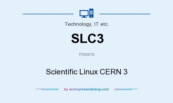 What does SLC3 mean? It stands for Scientific Linux CERN 3