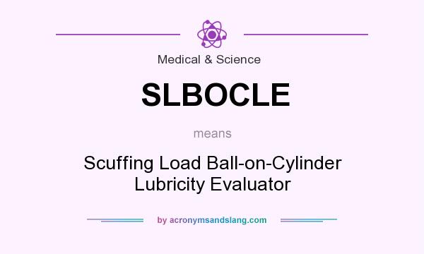 What does SLBOCLE mean? It stands for Scuffing Load Ball-on-Cylinder Lubricity Evaluator