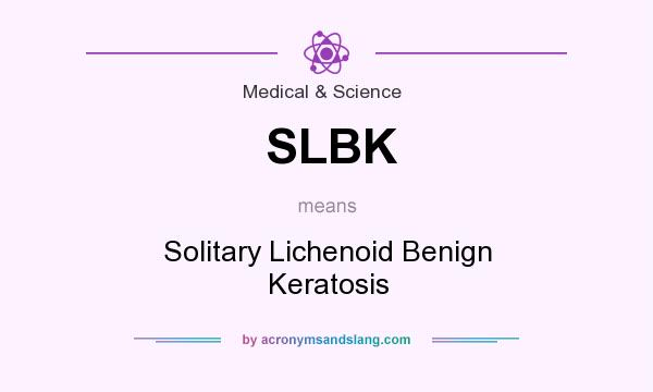 What does SLBK mean? It stands for Solitary Lichenoid Benign Keratosis