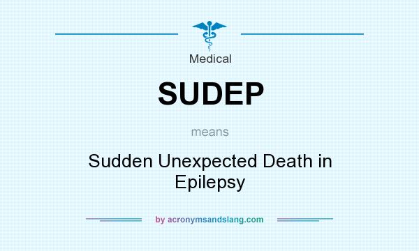 What does SUDEP mean? It stands for Sudden Unexpected Death in Epilepsy