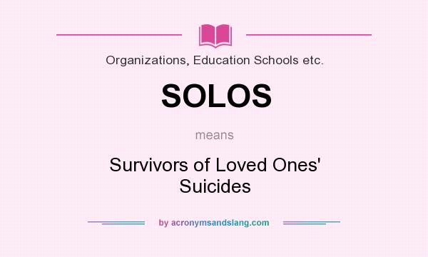 What does SOLOS mean? It stands for Survivors of Loved Ones` Suicides