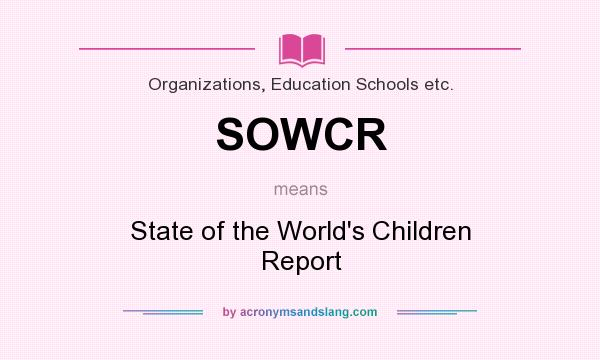 What does SOWCR mean? It stands for State of the World`s Children Report