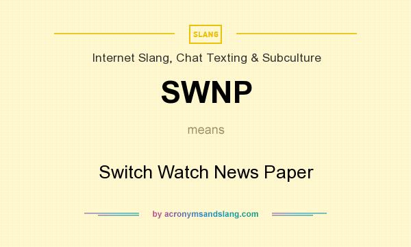 What does SWNP mean? It stands for Switch Watch News Paper