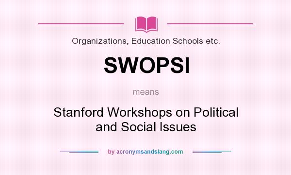 What does SWOPSI mean? It stands for Stanford Workshops on Political and Social Issues
