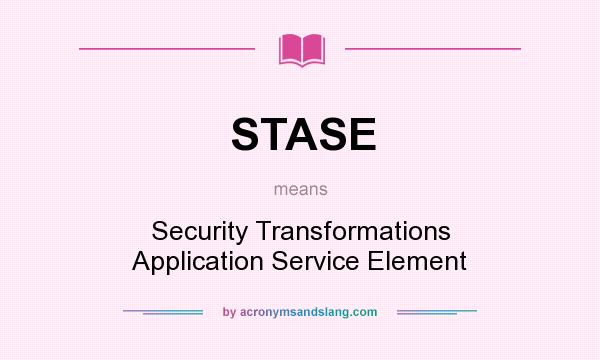 What does STASE mean? It stands for Security Transformations Application Service Element
