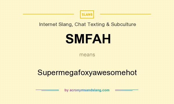 What does SMFAH mean? It stands for Supermegafoxyawesomehot
