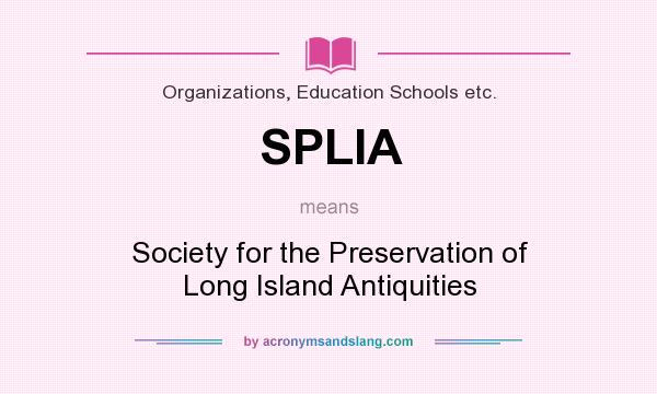 What does SPLIA mean? It stands for Society for the Preservation of Long Island Antiquities