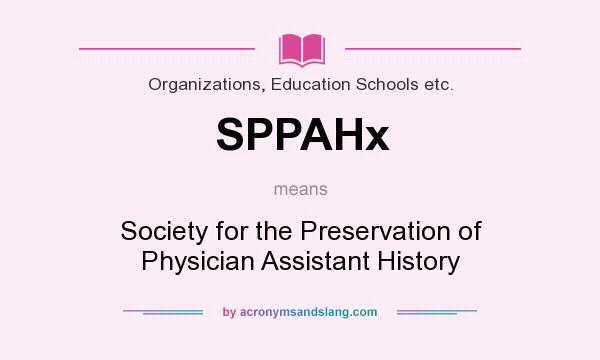 What does SPPAHx mean? It stands for Society for the Preservation of Physician Assistant History