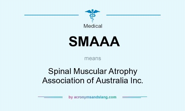 What does SMAAA mean? It stands for Spinal Muscular Atrophy Association of Australia Inc.
