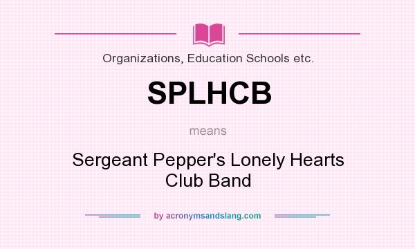 What does SPLHCB mean? It stands for Sergeant Pepper`s Lonely Hearts Club Band