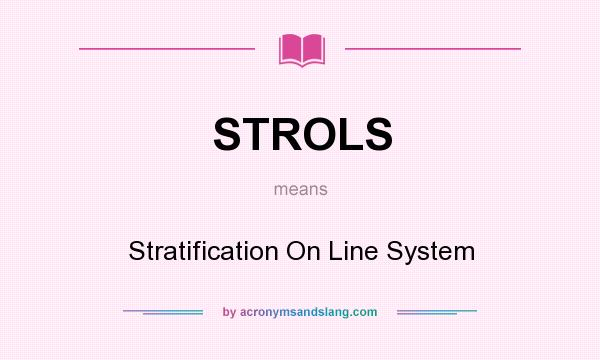 What does STROLS mean? It stands for Stratification On Line System